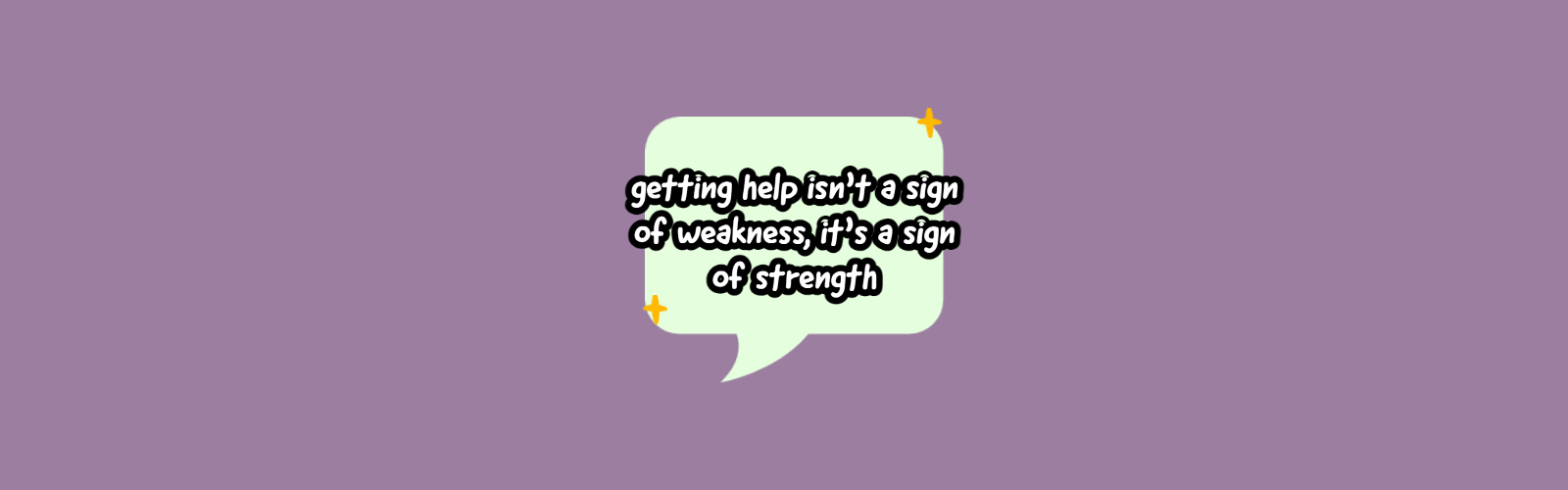 Getting help isn't a sign of weakness,it's a sign of strength.